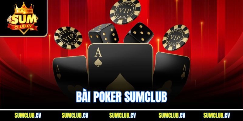 Bài Poker Sumclub | Siêu Phẩm Trí Tuệ Đáng Tham Gia 2025