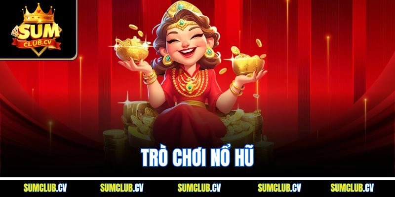 Trò Chơi Nổ Hũ - Trải Nghiệm Săn Hũ Khủng Tại Sumclub